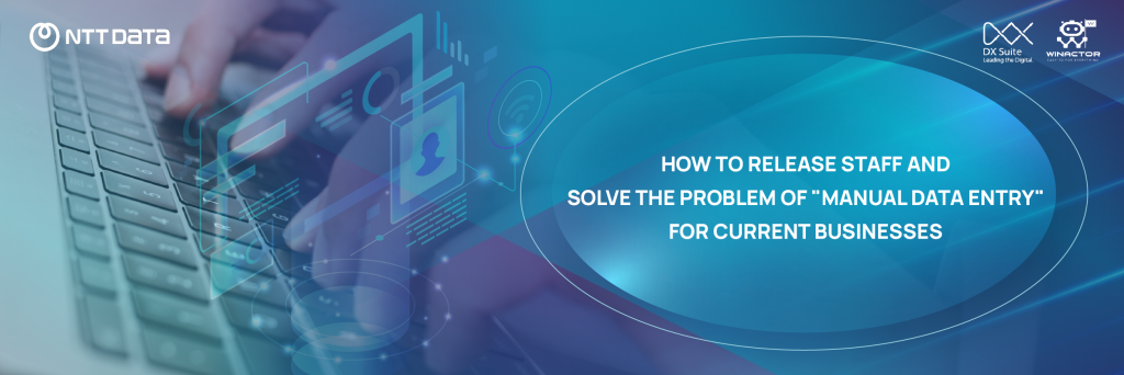 HOW TO RELEASE STAFF AND SOLVE THE PROBLEM OF "MANUAL DATA ENTRY" FOR CURRENT BUSINESSES 1 d50c0e6d 89a1 4889 9534 56d12f1e1f44